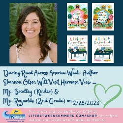 During Read Across America Week, Author Shannon Olsen Will Visit Hermosa View - Ms. Bradley (Kinder) & Ms. Reynolds (2nd Grade) on 2/28. Pre-order signed books by 2/24 at LIFEBETWEENSUMMERS.COM/SHOP for school delivery on 2/28 & 10 % goes to HVPTO